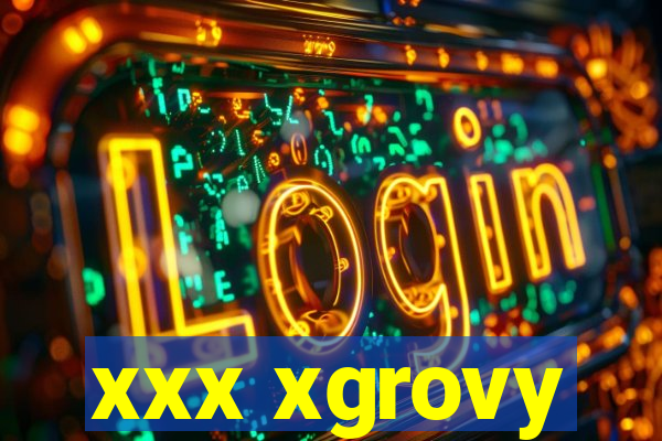 xxx xgrovy